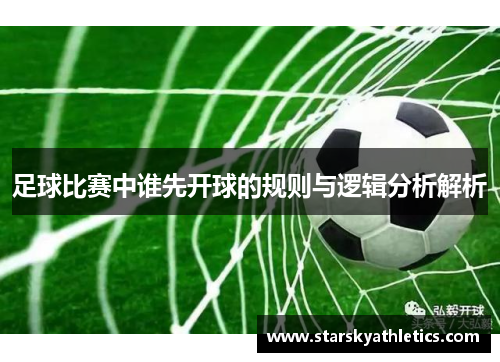 足球比赛中谁先开球的规则与逻辑分析解析