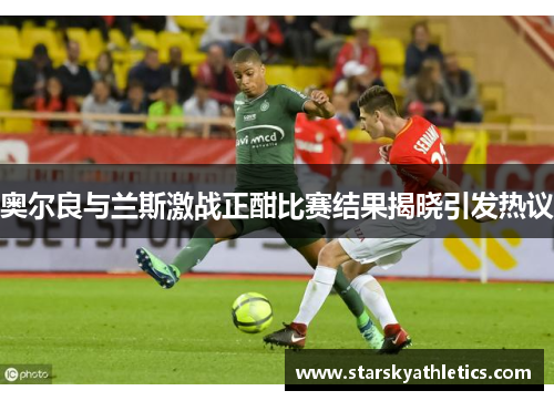 奥尔良与兰斯激战正酣比赛结果揭晓引发热议