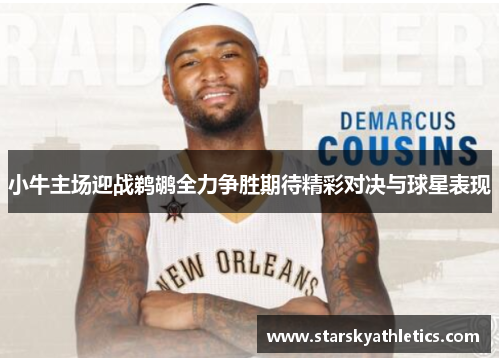 小牛主场迎战鹈鹕全力争胜期待精彩对决与球星表现