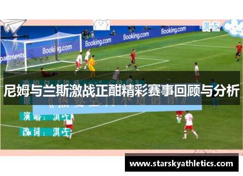 尼姆与兰斯激战正酣精彩赛事回顾与分析