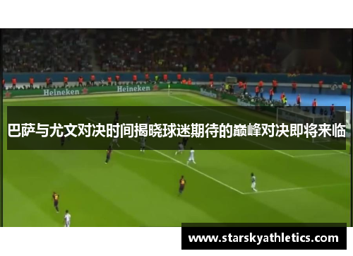 巴萨与尤文对决时间揭晓球迷期待的巅峰对决即将来临