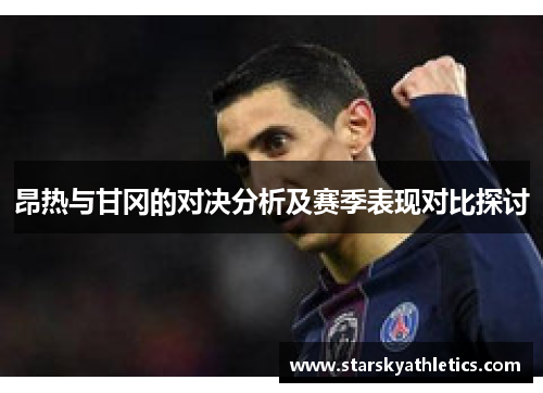 昂热与甘冈的对决分析及赛季表现对比探讨