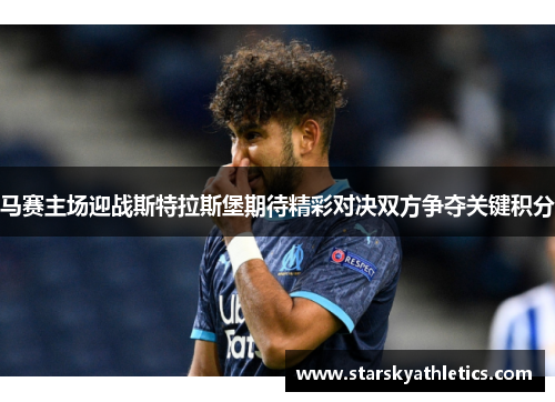 马赛主场迎战斯特拉斯堡期待精彩对决双方争夺关键积分
